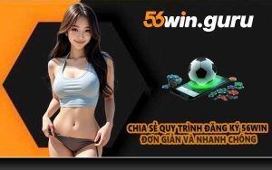 Chia sẻ quy trình đăng ký 56WIN đơn giản và nhanh chóng