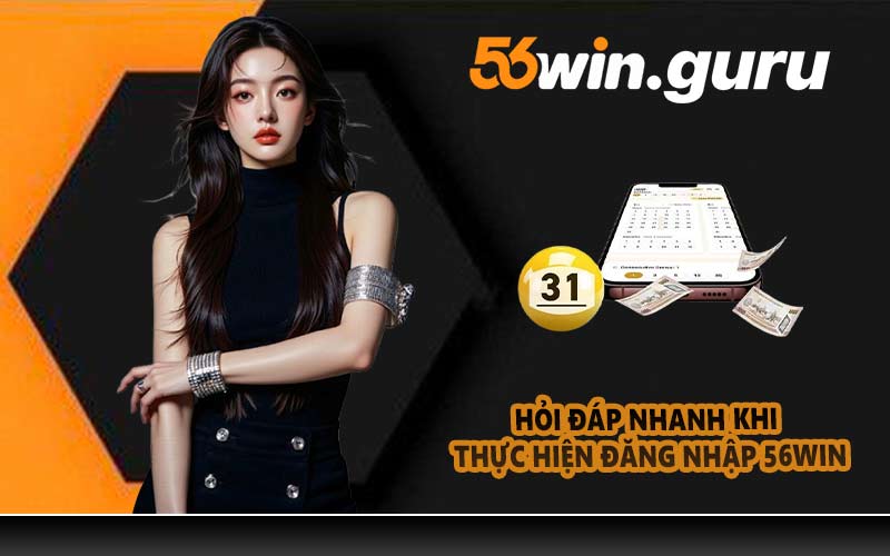 Hỏi đáp nhanh khi thực hiện đăng nhập 56WIN