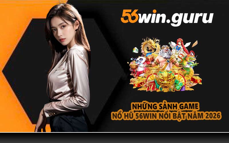 Những sảnh game nổ hũ 56WIN nổi bật năm 2026