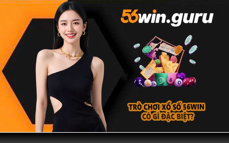 Trò chơi xổ số 56WIN có gì đặc biệt?